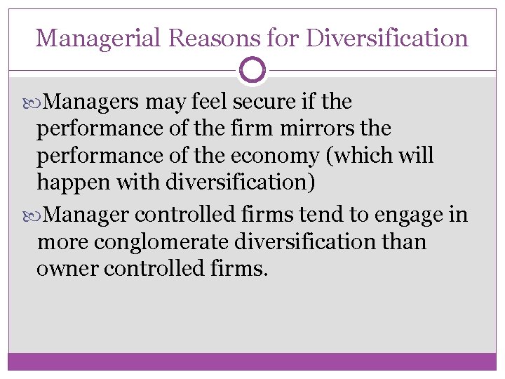Managerial Reasons for Diversification Managers may feel secure if the performance of the firm
