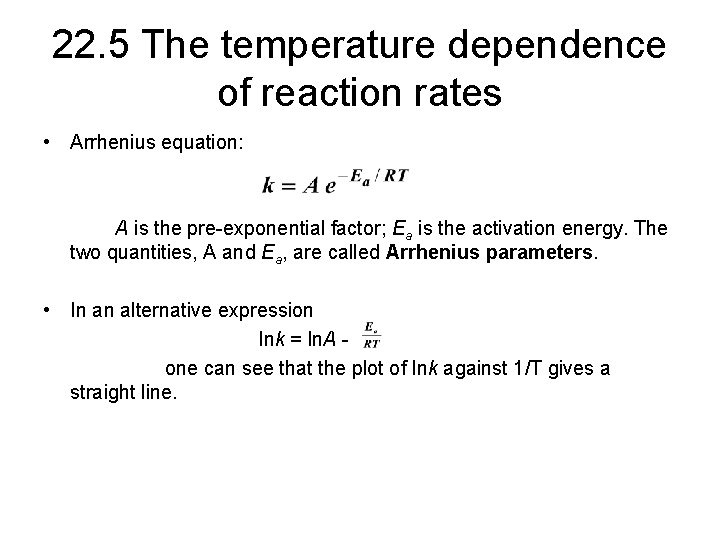 22. 5 The temperature dependence of reaction rates • Arrhenius equation: A is the