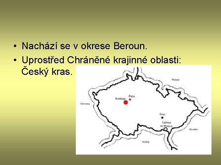  • Nachází se v okrese Beroun. • Uprostřed Chráněné krajinné oblasti: Český kras.