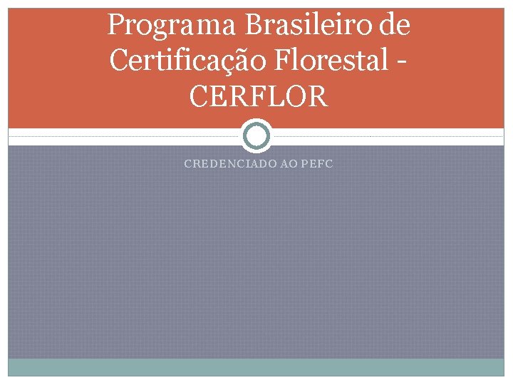 Programa Brasileiro de Certificação Florestal - CERFLOR CREDENCIADO AO PEFC 