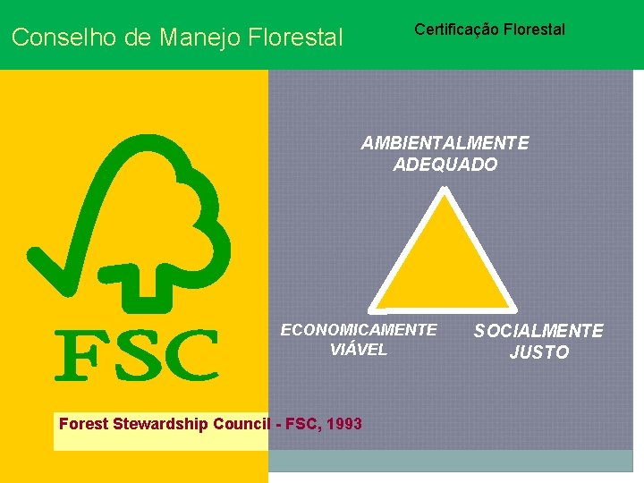 Certificação Florestal Conselho de Manejo Florestal AMBIENTALMENTE ADEQUADO ECONOMICAMENTE VIÁVEL Forest Stewardship Council -
