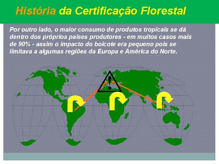 História da Certificação Florestal Por outro lado, o maior consumo de produtos tropicais se