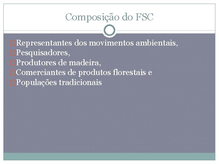 Composição do FSC �Representantes dos movimentos ambientais, �Pesquisadores, �Produtores de madeira, �Comerciantes de produtos