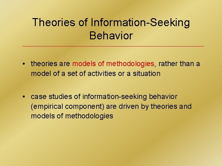 Theories of Information-Seeking Behavior • theories are models of methodologies, rather than a model
