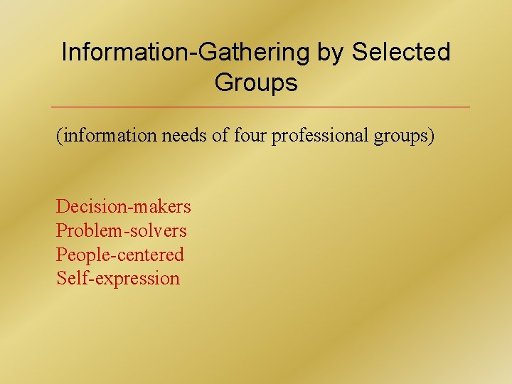 Information-Gathering by Selected Groups (information needs of four professional groups) Decision-makers Problem-solvers People-centered Self-expression