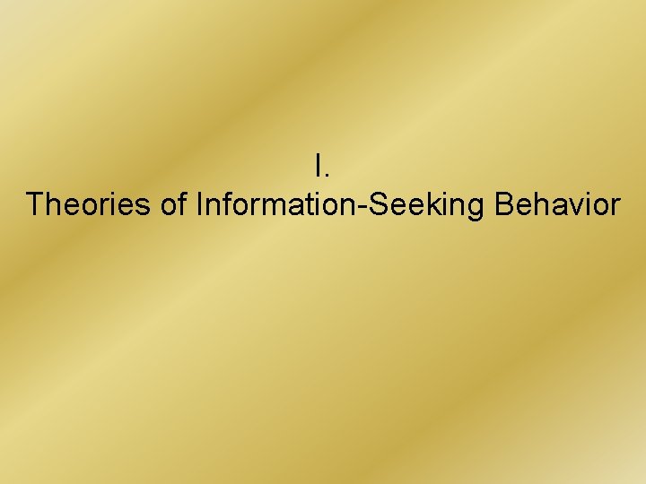 I. Theories of Information-Seeking Behavior 