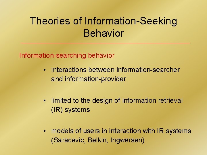 Theories of Information-Seeking Behavior Information-searching behavior • interactions between information-searcher and information-provider • limited