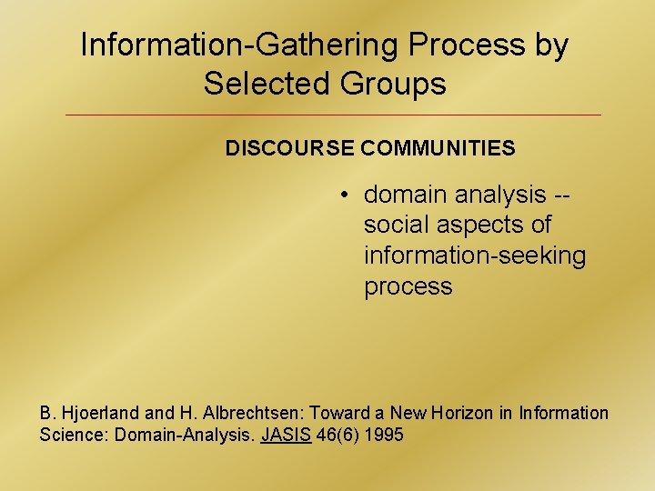 Information-Gathering Process by Selected Groups DISCOURSE COMMUNITIES • domain analysis -social aspects of information-seeking