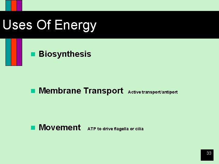 Uses Of Energy n Biosynthesis n Membrane Transport n Movement Active transport/antiport ATP to