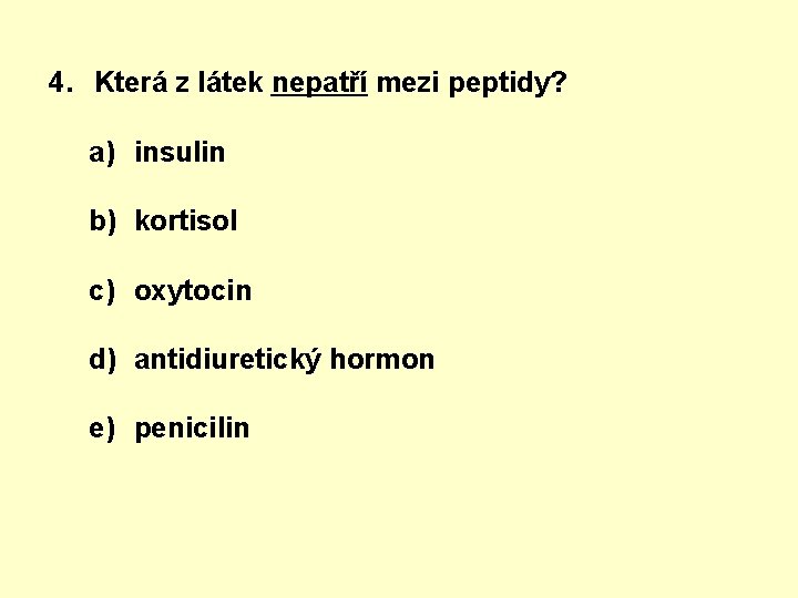 4. Která z látek nepatří mezi peptidy? a) insulin b) kortisol c) oxytocin d)