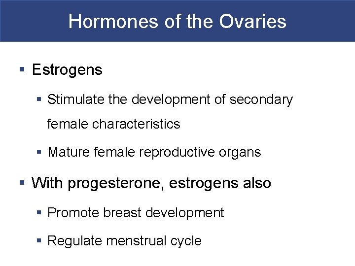 Hormones of the Ovaries § Estrogens § Stimulate the development of secondary female characteristics