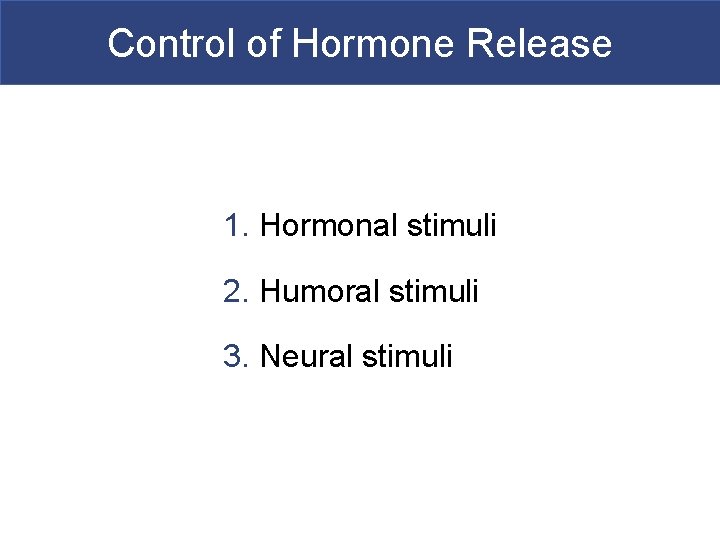Control of Hormone Release 1. Hormonal stimuli 2. Humoral stimuli 3. Neural stimuli 