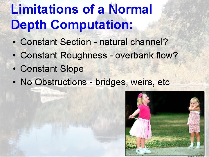 Limitations of a Normal Depth Computation: • • Constant Section - natural channel? Constant