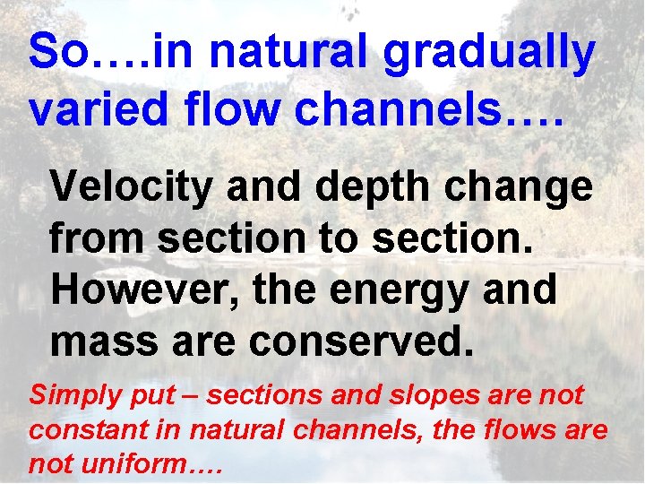 So…. in natural gradually varied flow channels…. Velocity and depth change from section to