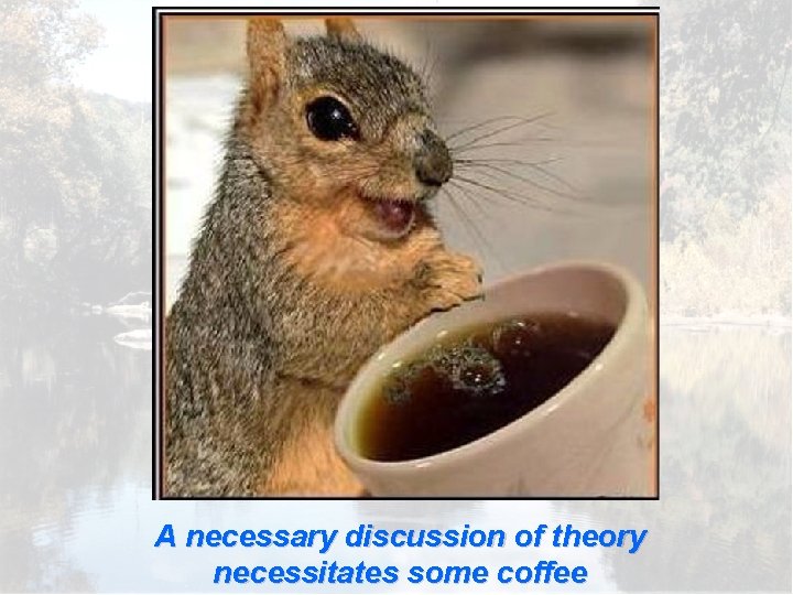 A necessary discussion of theory necessitates some coffee 