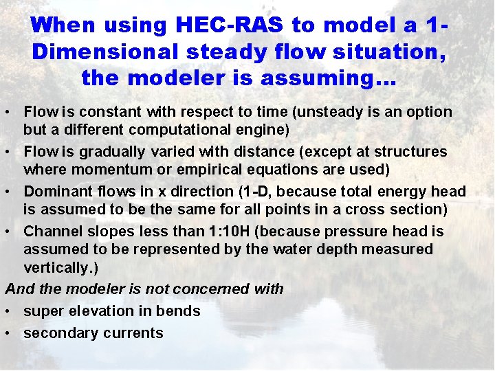 When using HEC-RAS to model a 1 Dimensional steady flow situation, the modeler is