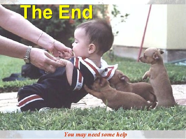 The End You may need some help 
