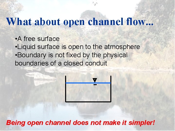 What about open channel flow. . . • A free surface • Liquid surface
