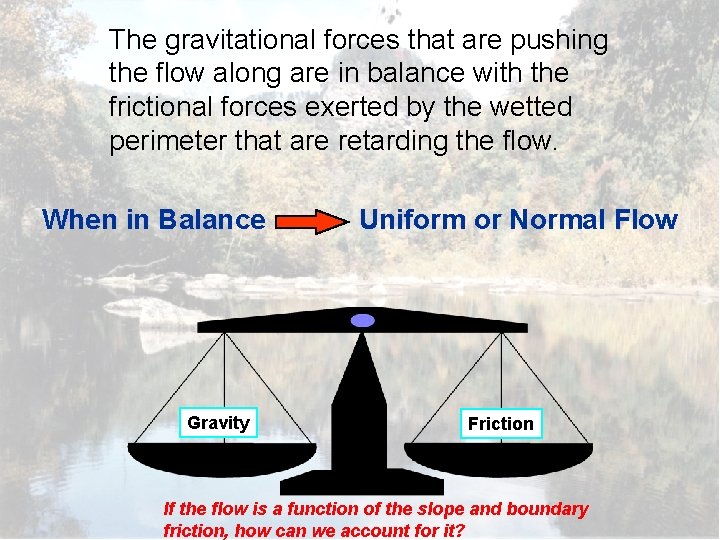 The gravitational forces that are pushing the flow along are in balance with the