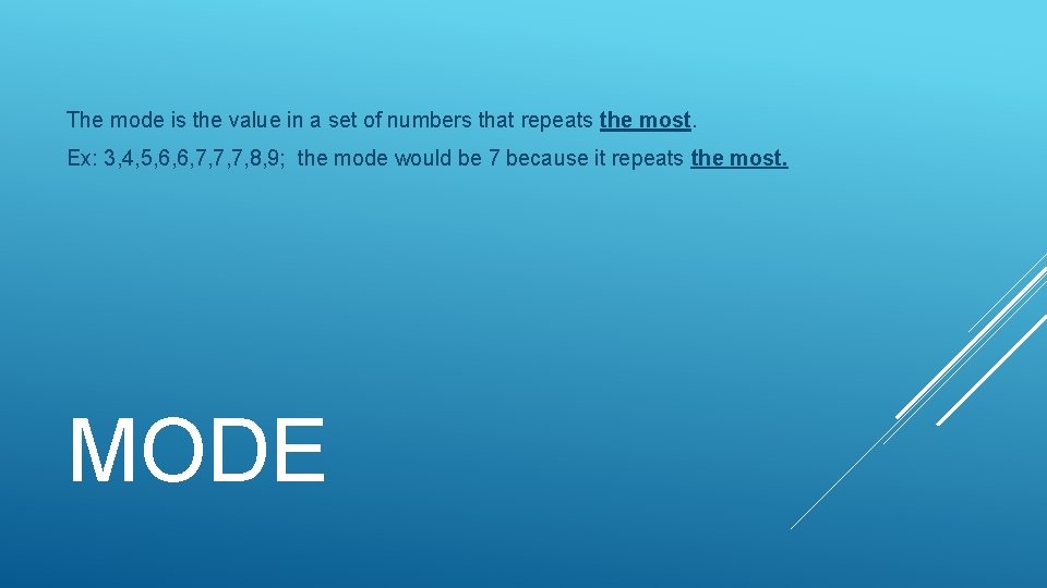 The mode is the value in a set of numbers that repeats the most.