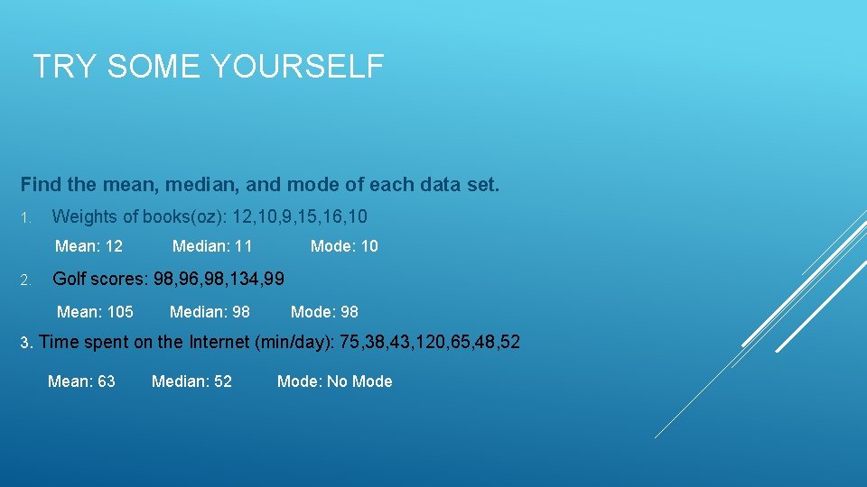 TRY SOME YOURSELF Find the mean, median, and mode of each data set. 1.