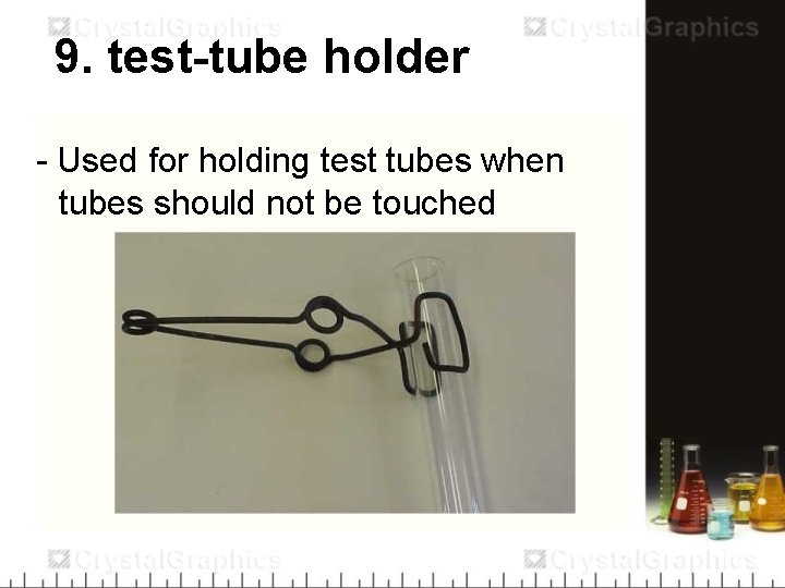 9. test-tube holder - Used for holding test tubes when tubes should not be