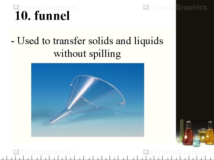 10. funnel - Used to transfer solids and liquids without spilling 