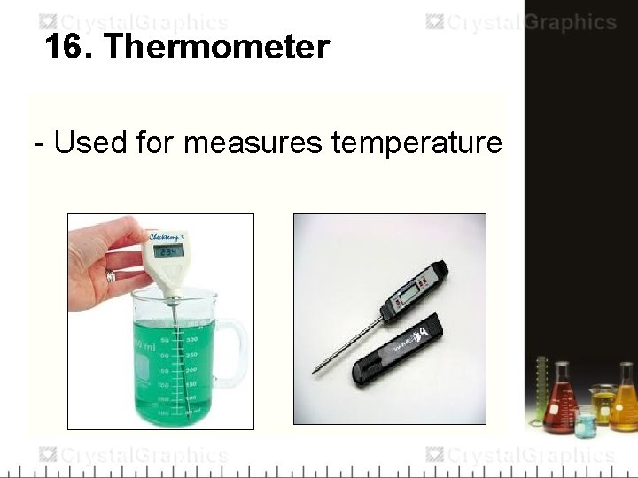 16. Thermometer - Used for measures temperature 