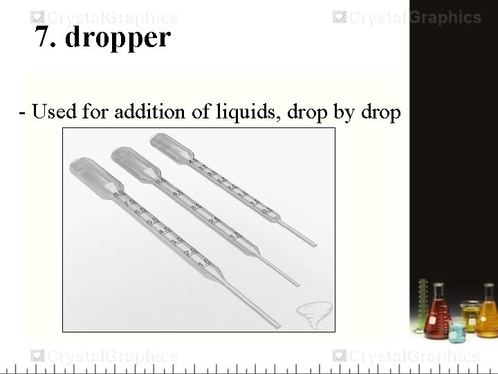 7. dropper - Used for addition of liquids, drop by drop 