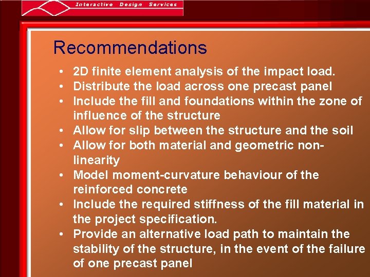 Recommendations • 2 D finite element analysis of the impact load. • Distribute the