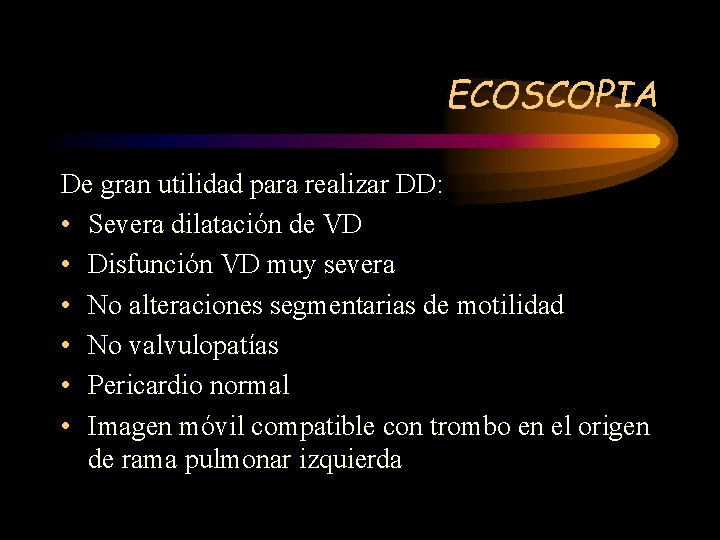 ECOSCOPIA De gran utilidad para realizar DD: • Severa dilatación de VD • Disfunción