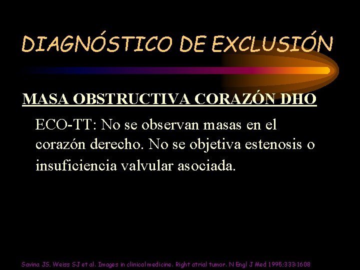 DIAGNÓSTICO DE EXCLUSIÓN MASA OBSTRUCTIVA CORAZÓN DHO ECO-TT: No se observan masas en el