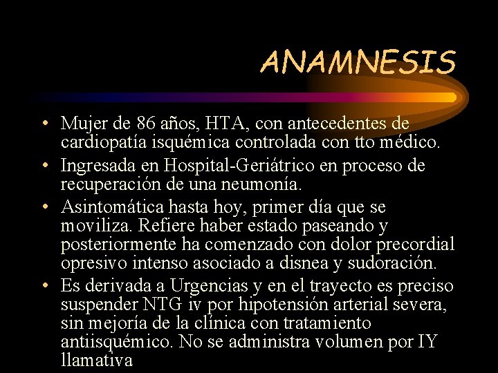 ANAMNESIS • Mujer de 86 años, HTA, con antecedentes de cardiopatía isquémica controlada con