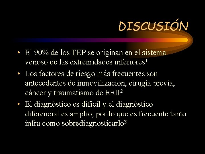 DISCUSIÓN • El 90% de los TEP se originan en el sistema venoso de