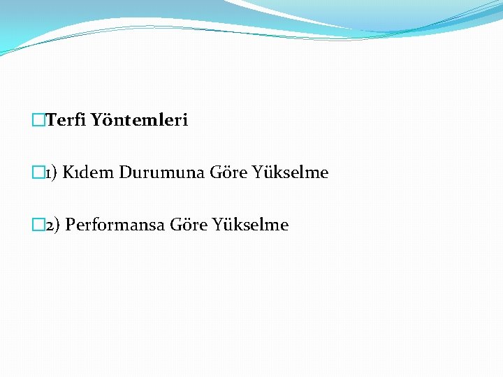 �Terfi Yöntemleri � 1) Kıdem Durumuna Göre Yükselme � 2) Performansa Göre Yükselme 