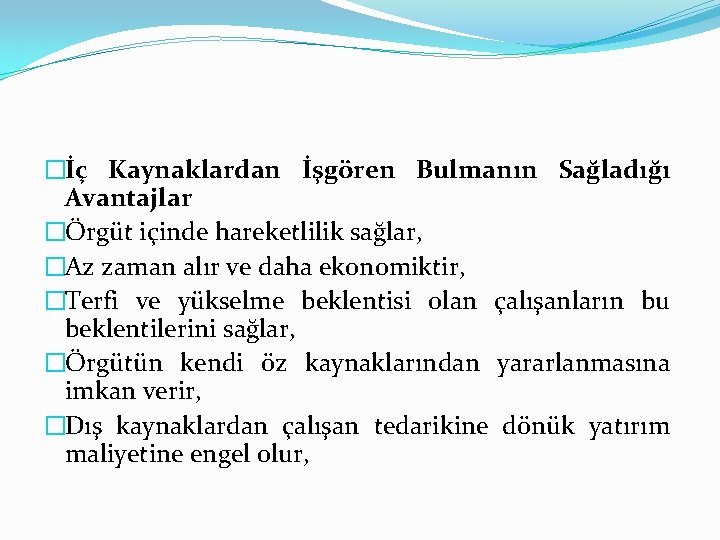 �İç Kaynaklardan İşgören Bulmanın Sağladığı Avantajlar �Örgüt içinde hareketlilik sağlar, �Az zaman alır ve