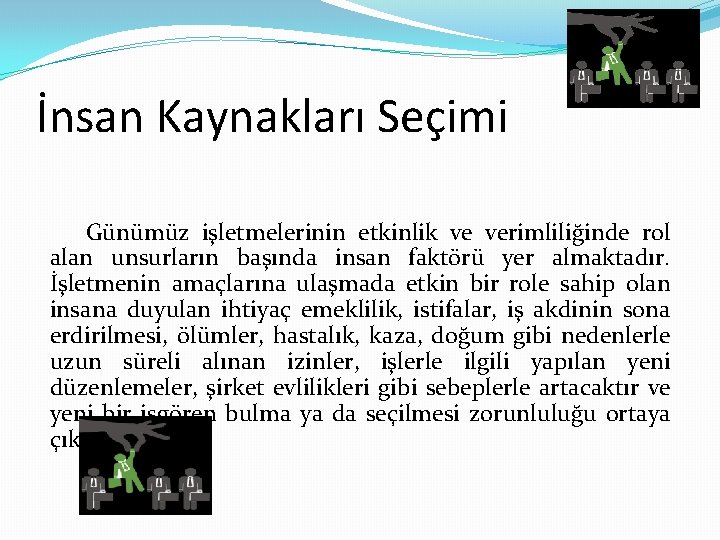 İnsan Kaynakları Seçimi Günümüz işletmelerinin etkinlik ve verimliliğinde rol alan unsurların başında insan faktörü