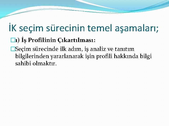 İK seçim sürecinin temel aşamaları; � 1) İş Profilinin Çıkartılması: �Seçim sürecinde ilk adım,