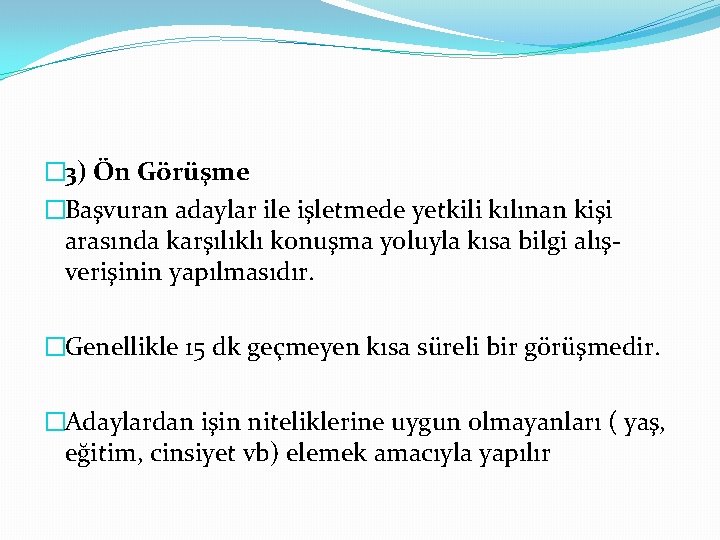 � 3) Ön Görüşme �Başvuran adaylar ile işletmede yetkili kılınan kişi arasında karşılıklı konuşma