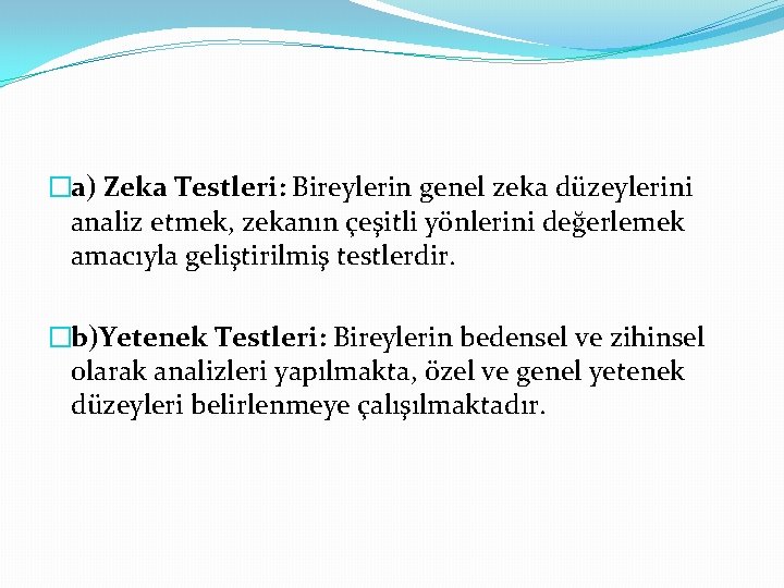 �a) Zeka Testleri: Bireylerin genel zeka düzeylerini analiz etmek, zekanın çeşitli yönlerini değerlemek amacıyla