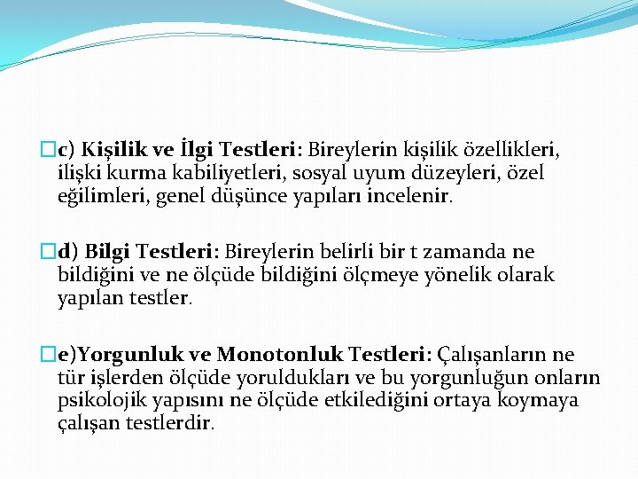 �c) Kişilik ve İlgi Testleri: Bireylerin kişilik özellikleri, ilişki kurma kabiliyetleri, sosyal uyum düzeyleri,