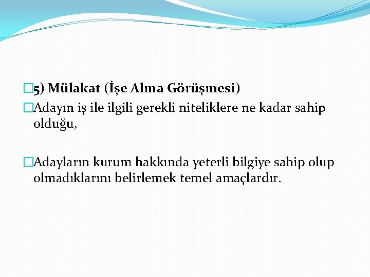 � 5) Mülakat (İşe Alma Görüşmesi) �Adayın iş ile ilgili gerekli niteliklere ne kadar