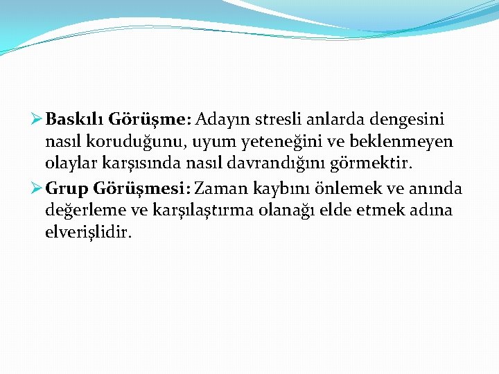 Ø Baskılı Görüşme: Adayın stresli anlarda dengesini nasıl koruduğunu, uyum yeteneğini ve beklenmeyen olaylar