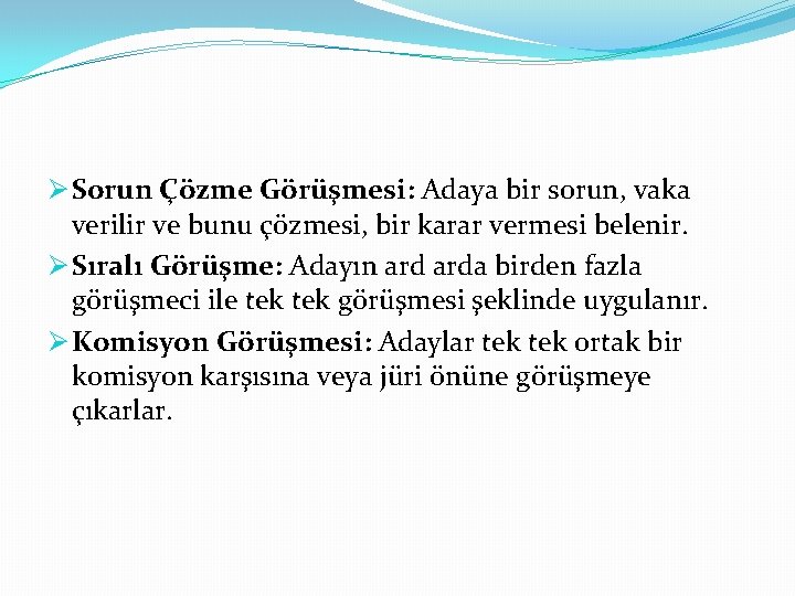 Ø Sorun Çözme Görüşmesi: Adaya bir sorun, vaka verilir ve bunu çözmesi, bir karar