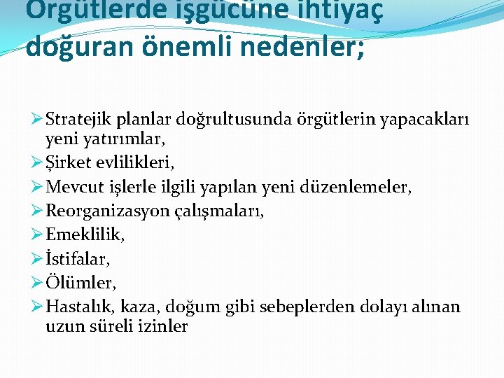 Örgütlerde işgücüne ihtiyaç doğuran önemli nedenler; Ø Stratejik planlar doğrultusunda örgütlerin yapacakları yeni yatırımlar,