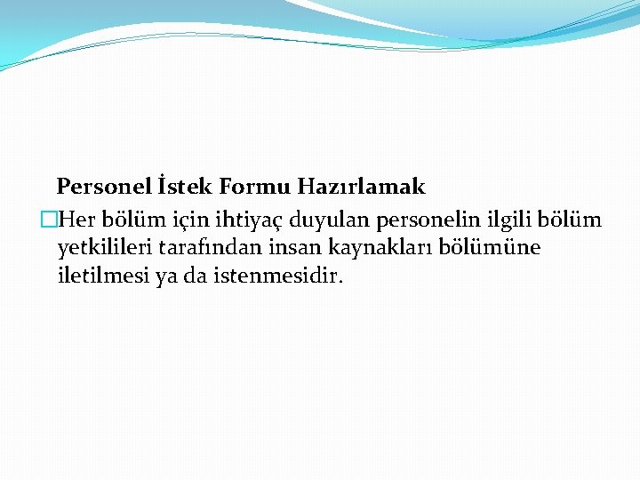 Personel İstek Formu Hazırlamak �Her bölüm için ihtiyaç duyulan personelin ilgili bölüm yetkilileri tarafından