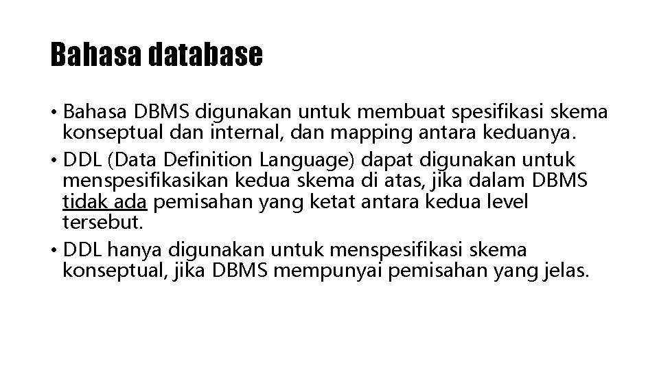 Bahasa database • Bahasa DBMS digunakan untuk membuat spesifikasi skema konseptual dan internal, dan