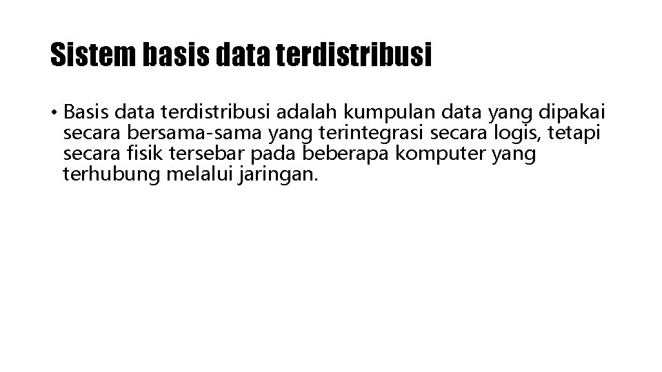 Sistem basis data terdistribusi • Basis data terdistribusi adalah kumpulan data yang dipakai secara