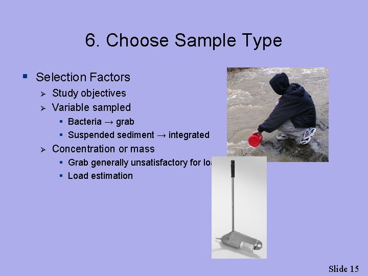 6. Choose Sample Type § Selection Factors Ø Ø Study objectives Variable sampled §
