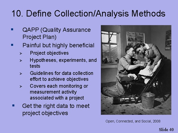 10. Define Collection/Analysis Methods § QAPP (Quality Assurance Project Plan) Painful but highly beneficial